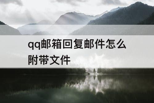 qq邮箱回复邮件怎么附带文件