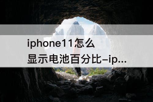 iphone11怎么显示电池百分比-iphone11怎么显示电池百分比显示