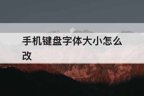 手机键盘字体大小怎么改