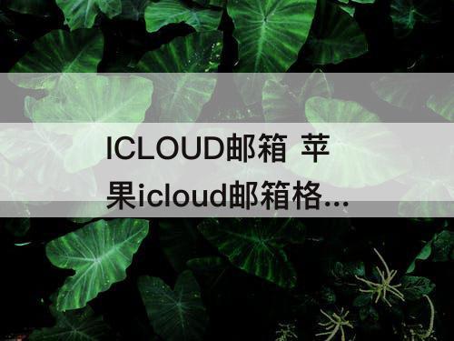 ICLOUD邮箱 苹果icloud邮箱格式前面是什么