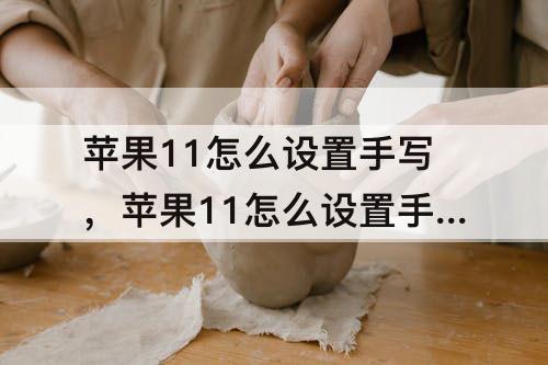 苹果11怎么设置手写，苹果11怎么设置手写打字