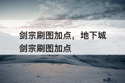 剑宗刷图加点，地下城剑宗刷图加点