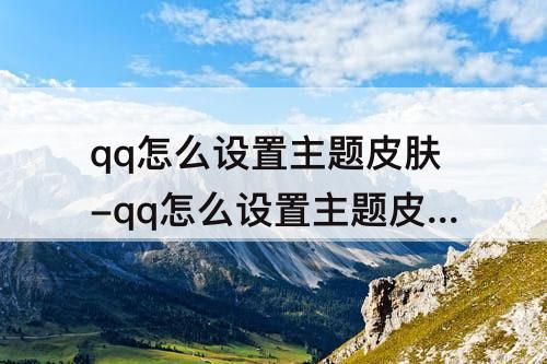 qq怎么设置主题皮肤-qq怎么设置主题皮肤照片