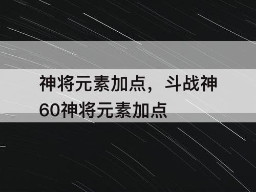 神将元素加点，斗战神60神将元素加点