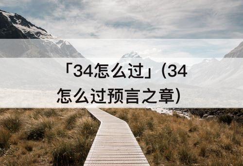 「34怎么过」(34怎么过预言之章)