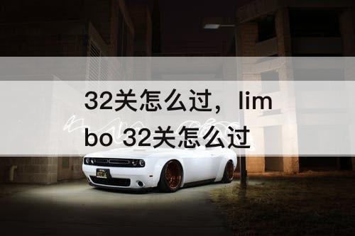 32关怎么过，limbo 32关怎么过