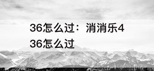 36怎么过：消消乐436怎么过