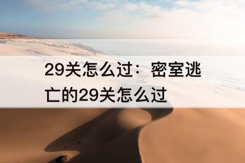 29关怎么过：密室逃亡的29关怎么过