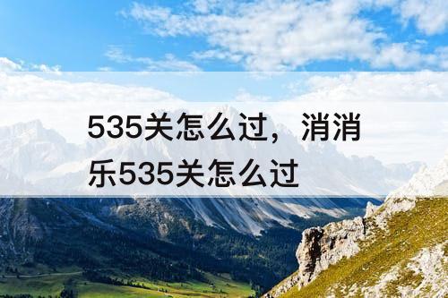 535关怎么过，消消乐535关怎么过