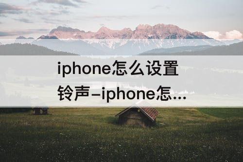 iphone怎么设置铃声-iphone怎么设置铃声库乐队30秒