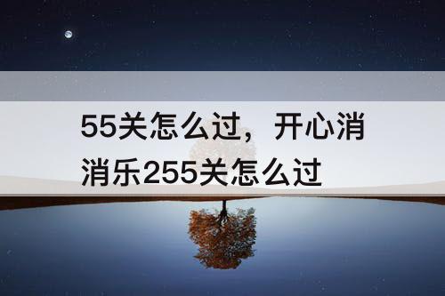 55关怎么过，开心消消乐255关怎么过