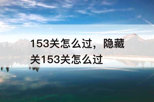153关怎么过，隐藏关153关怎么过