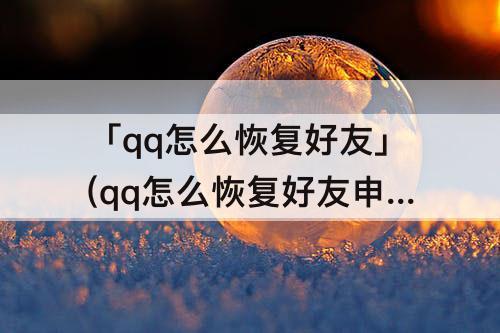 「qq怎么恢复好友」(qq怎么恢复好友申请)