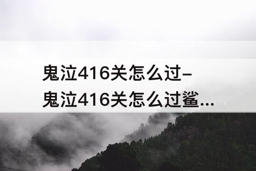鬼泣416关怎么过-鬼泣416关怎么过鲨鱼