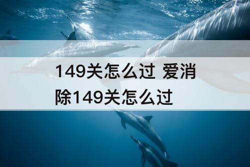 149关怎么过 爱消除149关怎么过