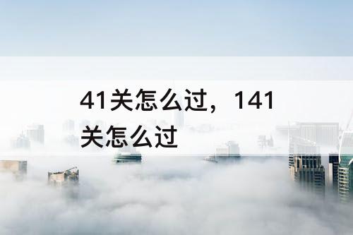 41关怎么过，141关怎么过