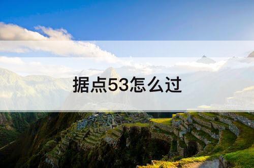 据点53怎么过