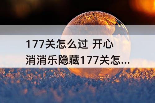 177关怎么过 开心消消乐隐藏177关怎么过教程