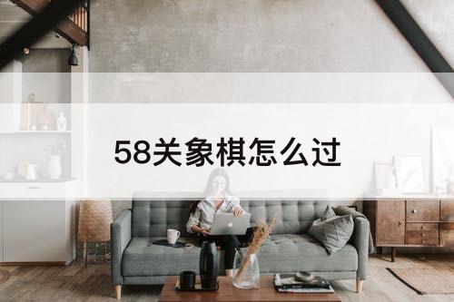 58关象棋怎么过