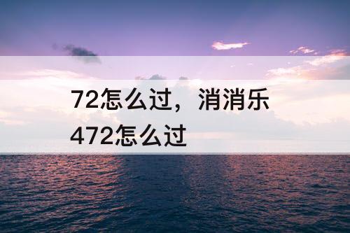 72怎么过，消消乐 472怎么过