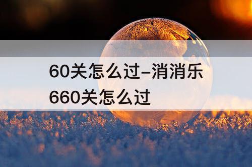 60关怎么过-消消乐660关怎么过