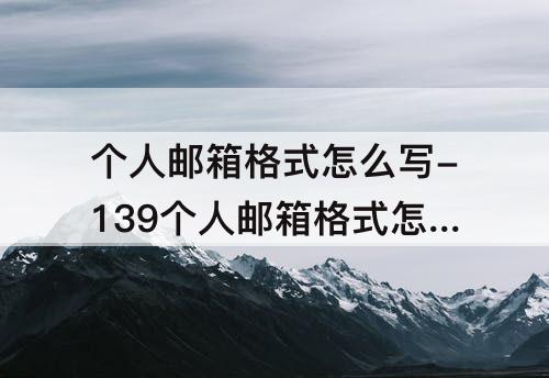 个人邮箱格式怎么写-139个人邮箱格式怎么写