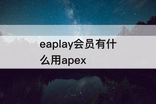 eaplay会员有什么用apex