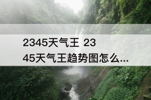 2345天气王 2345天气王趋势图怎么看