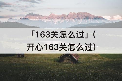 「163关怎么过」(开心163关怎么过)