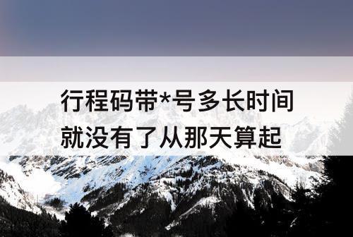 行程码带*号多长时间就没有了从那天算起