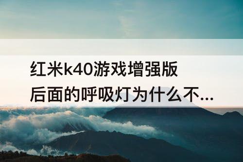 红米k40游戏增强版后面的呼吸灯为什么不亮