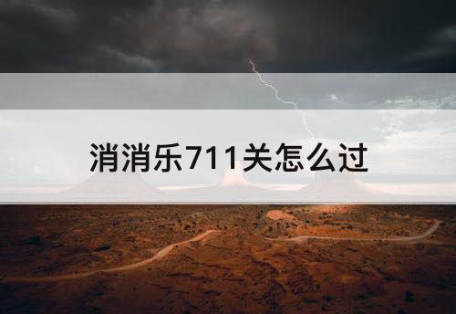 消消乐711关怎么过