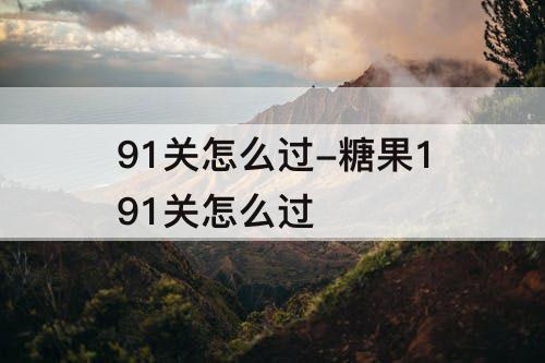 91关怎么过-糖果191关怎么过