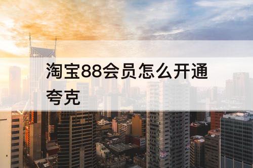 淘宝88会员怎么开通夸克
