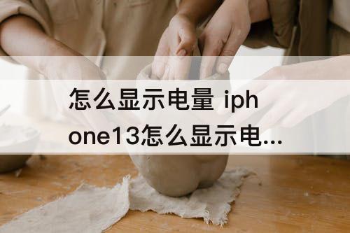 怎么显示电量 iphone13怎么显示电量剩余多少