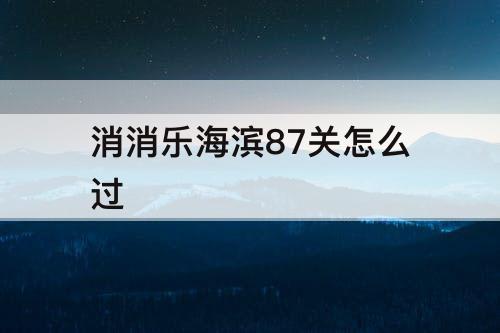 消消乐海滨87关怎么过