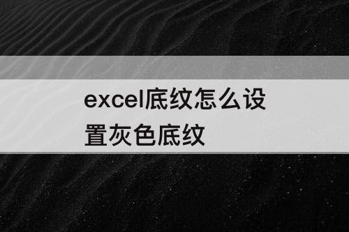 excel底纹怎么设置灰色底纹