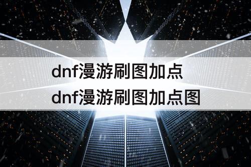 dnf漫游刷图加点 dnf漫游刷图加点图