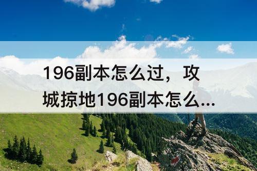 196副本怎么过，攻城掠地196副本怎么过没醒周泰