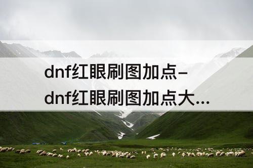 dnf红眼刷图加点-dnf红眼刷图加点大转移