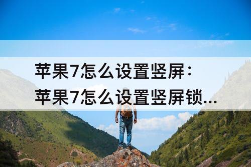苹果7怎么设置竖屏：苹果7怎么设置竖屏锁定