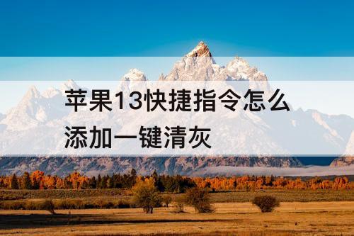 苹果13快捷指令怎么添加一键清灰