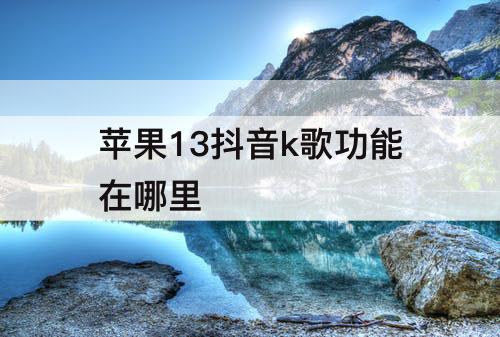 苹果13抖音k歌功能在哪里