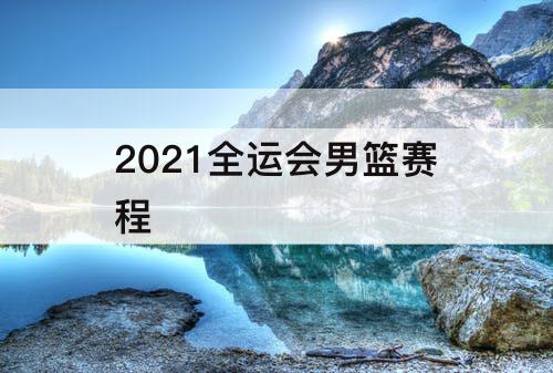2021全运会男篮赛程