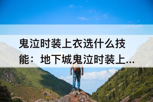 鬼泣时装上衣选什么技能：地下城鬼泣时装上衣选什么技能