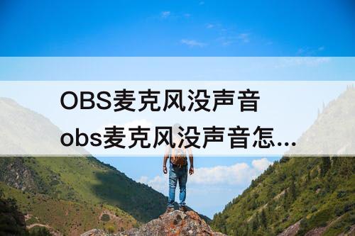 OBS麦克风没声音 obs麦克风没声音怎么设置