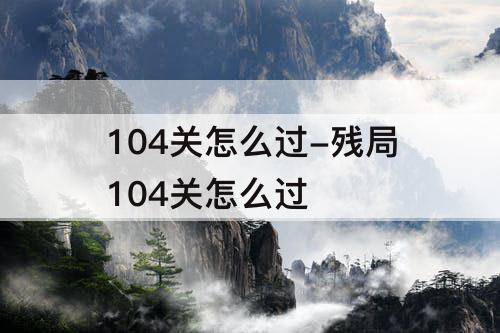 104关怎么过-残局104关怎么过