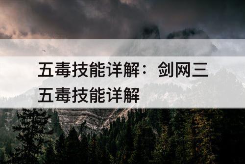五毒技能详解：剑网三五毒技能详解