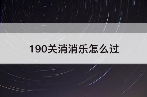 190关消消乐怎么过