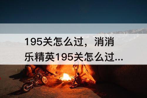 195关怎么过，消消乐精英195关怎么过关